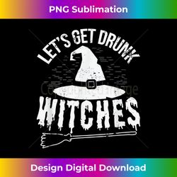 Lets Get Drunk Witches Funny Drinking Wine Beer Witch - Deluxe PNG Sublimation Download - Infuse Everyday with a Celebratory Spirit