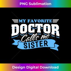 My Favorite Doctor Calls Me Sister Love From Brother Sis Doc - Eco-Friendly Sublimation PNG Download - Reimagine Your Sublimation Pieces