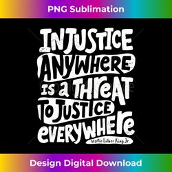 injustice anywhere is a threat to justice everywhere - Artisanal Sublimation PNG File - Lively and Captivating Visuals