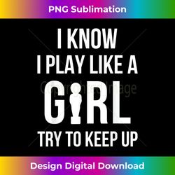 i know i play like a girl foosball table soccer funny - classic sublimation png file - access the spectrum of sublimation artistry