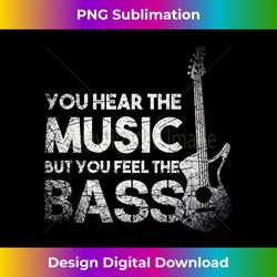 You Hear The Music But You Feel The Bass - Minimalist Sublimation Digital File - Chic, Bold, and Uncompromising