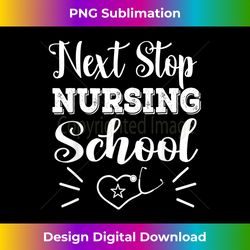 Next Stop Nursing School Future Nurse Medical Student - Eco-Friendly Sublimation PNG Download - Channel Your Creative Rebel
