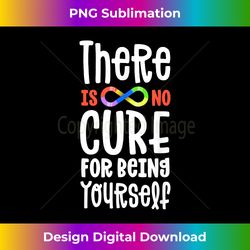 Autism Infinity There Is No Cure For Being Yourself Autistic - Urban Sublimation PNG Design - Reimagine Your Sublimation Pieces