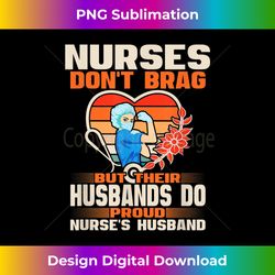 mens funny nurses don't brag - proud nurse husband cna rn spouse - classic sublimation png file - enhance your art with a dash of spice