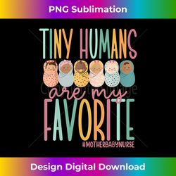 tiny humans are my favorite swaddle baby mother baby nurse - minimalist sublimation digital file - customize with flair