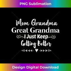 Mom Grandma Great Grandma I Just Keep Getting Better, Mother - Chic Sublimation Digital Download - Rapidly Innovate Your Artistic Vision