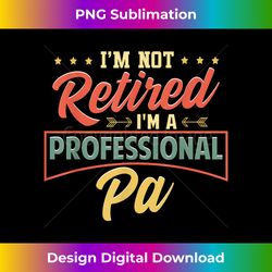 I'm Not Retired I'm A Professional Pa Funny Fathers Day - Luxe Sublimation PNG Download - Customize with Flair