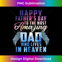 Happy Father's Day To The Most Amazing Dad In Heaven - Luxe Sublimation PNG Download - Elevate Your Style with Intricate Details