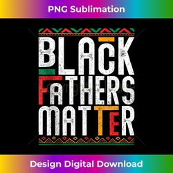 Black Fathers Matter - Black History Month & Father - Chic Sublimation Digital Download - Enhance Your Art with a Dash of Spice