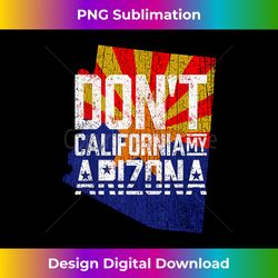 Don't California My Arizona - Luxe Sublimation PNG Download - Channel Your Creative Rebel