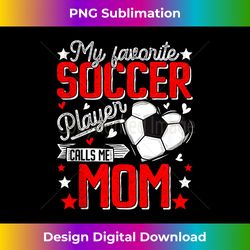 My Favorite Soccer Player Calls Me Mom Mother's Day - Innovative PNG Sublimation Design - Spark Your Artistic Genius