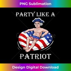 Party Like A Patriot Funny George Washington 4th Of July - Crafted Sublimation Digital Download - Spark Your Artistic Genius