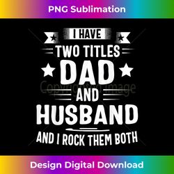 I Have Two Titles Dad And Husband And I Rock Them Both - Bohemian Sublimation Digital Download - Infuse Everyday with a Celebratory Spirit