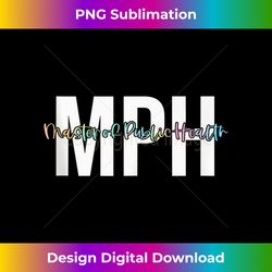 Master Of Public Health MPH Public Health Saves Lives - Edgy Sublimation Digital File - Channel Your Creative Rebel