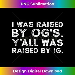 I Was Raised Bu Og's, Y'all Was Raised By Ig - Crafted Sublimation Digital Download - Infuse Everyday with a Celebratory Spirit