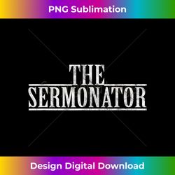 The Sermonator Pastor Appreciation I Preacher Parish Pastor - Sophisticated PNG Sublimation File - Chic, Bold, and Uncompromising