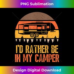 I'd Rather Be In My Camper, Funny 5th Wheel, Travel Trailer - Sleek Sublimation PNG Download - Access the Spectrum of Sublimation Artistry