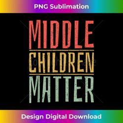 Middle Children Matter Funny Quote Sibling Day - Sleek Sublimation PNG Download - Reimagine Your Sublimation Pieces