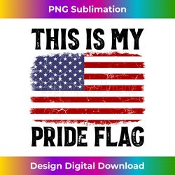 Patriotic 4th of July American Flag, This Is My Pride Flag - Edgy Sublimation Digital File - Reimagine Your Sublimation Pieces