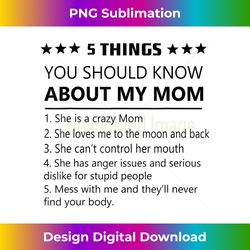 5 things you should know about my mom-Funny Mom Love Mothers - Crafted Sublimation Digital Download - Animate Your Creative Concepts