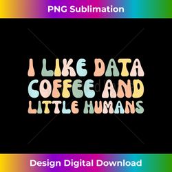 I Like Data Coffee And Little Humans - Classic Sublimation PNG File - Crafted for Sublimation Excellence
