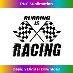 s Rubbing Is Racing T Stock Car Racing Driver - Luxe Sublimation PNG Download - Tailor-Made for Sublimation Craftsmanship