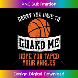 Sorry You Have To Guard Me Basketball Funny Player - Vibrant Sublimation Digital Download - Immerse in Creativity with Every Design