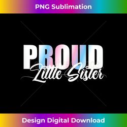 Trans Pride Proud Little Sister LGBT Ally - Edgy Sublimation Digital File - Tailor-Made for Sublimation Craftsmanship
