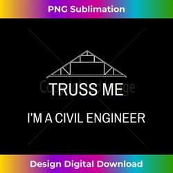 Truss Me Im A Civil Engineer  Funny Joke - Futuristic PNG Sublimation File - Chic, Bold, and Uncompromising