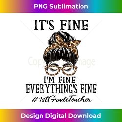 1st Grade Teacher It's fine, I'm fine and everything's fine - Urban Sublimation PNG Design - Spark Your Artistic Genius