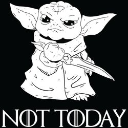 Star Wars Baby Yoda Not Today - Game Of Thrones SVG