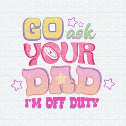 Retro Go Ask Your Dad I'm Off Duty PNG