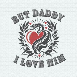 But Daddy I Love Him Taylor Snake SVG