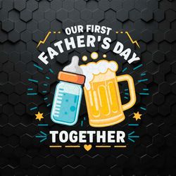 Baby Bottles And Beer Our First Fathers Day Together SVG