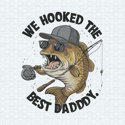 We Hooked The Best Daddy Funny Fishing PNG