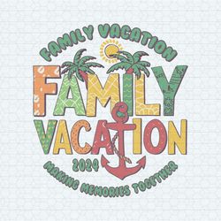 Family Vacation 2024 Making Memories Together SVG