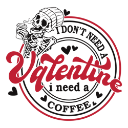 I Dont Need A Valentine I Need A Coffee SVG