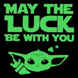May The Luck Be With You Baby Yoda St Patrick Day Shamrocks Party SVG