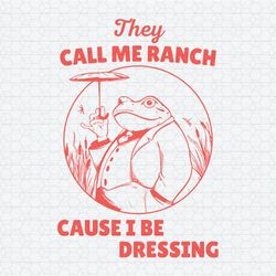 Frog Meme They Call Me Ranch Cause I Be Dressing SVG