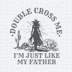Double Cross Me I'm Just Like My Father SVG
