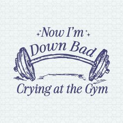 Now I'm Down Bad Crying At The Gym SVG1