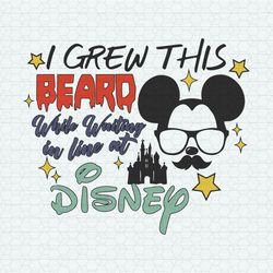 I Grew This Beard While Waiting In Line At Disney SVG