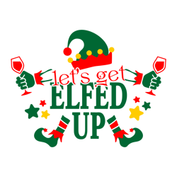 Lets Get Elfed Up Christmas SVG