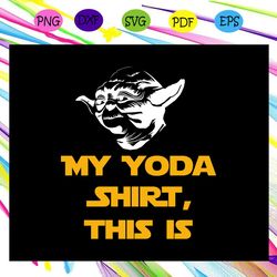 My Yoda Shirt This Is Star Wars Funny Quotes SVG Cricut Files Decal