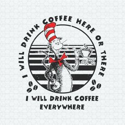 I Will Drink Coffee Everywhere Dr Seuss SVG