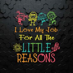I Love My Job For All The Little Reasons SVG Daycare Teacher SVG Love Daycare Teacher SVG Teacher Quote SVG