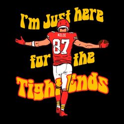 I Am Just Here For The Tight Ends Travis Kelce SVG