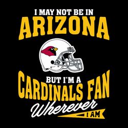 I May Not Be In Arizona But Im A Cardinals Fan Wherever I Am SVG