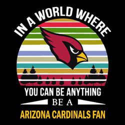 In A World Where You Can Be Anything Be A Arizona Cardinals Fan SVG