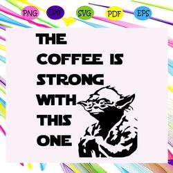 The Coffee Is Strong With This One Star Wars SVG